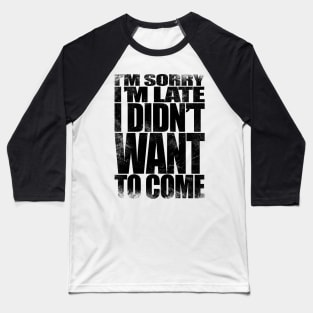 I'm sorry I'm late. I didn't want to come - BLACK Baseball T-Shirt